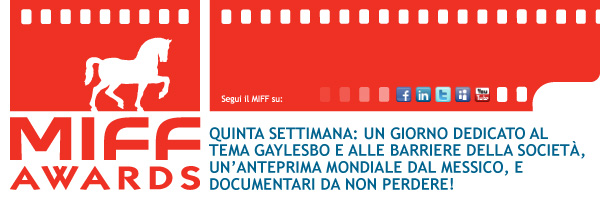 QUINTA SETTIMANA: UN GIORNO DEDICATO AL TEMA GAYLESBO E ALLE BARRIERE DELLA SOCIETÀ, UN'ANTEPRIMA MONDIALE DAL MESSICO, E DOCUMENTARI DA NON PERDERE!